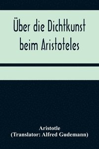 bokomslag UEber die Dichtkunst beim Aristoteles; Neu ubersetzt und mit Einleitung und einem erklarenden Namen- und Sachverzeichnis versehen von Alfred Gudemann 1921