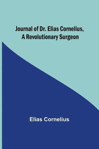 bokomslag Journal of Dr. Elias Cornelius, a Revolutionary Surgeon