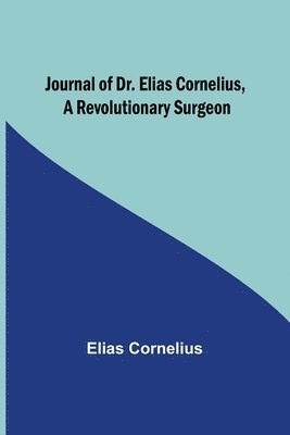 Journal of Dr. Elias Cornelius, a Revolutionary Surgeon 1
