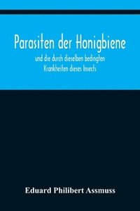 bokomslag Parasiten der Honigbiene; und die durch dieselben bedingten Krankheiten dieses Insects.