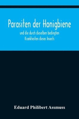 bokomslag Parasiten der Honigbiene; und die durch dieselben bedingten Krankheiten dieses Insects.