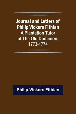 Journal and Letters of Philip Vickers Fithian 1