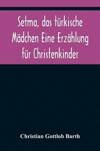 bokomslag Setma, das türkische Mädchen Eine Erzählung für Christenkinder