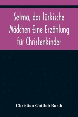 bokomslag Setma, das turkische Madchen Eine Erzahlung fur Christenkinder