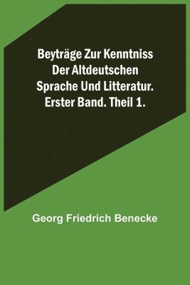 Beytrage zur Kenntniss der altdeutschen Sprache und Litteratur. Erster Band. Theil 1. 1