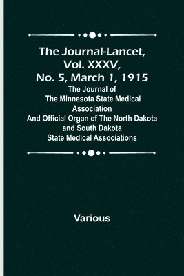 The Journal-Lancet, Vol. XXXV, No. 5, March 1, 1915; The Journal of the Minnesota State Medical Association and Official Organ of the North Dakota and South Dakota State Medical Associations 1