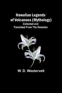 bokomslag Hawaiian Legends of Volcanoes (mythology) Collected and translated from the Hawaiian