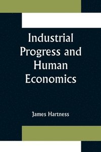 bokomslag Industrial Progress and Human Economics