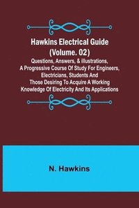 bokomslag Hawkins Electrical Guide (Volume. 02) Questions, Answers, & Illustrations, A progressive course of study for engineers, electricians, students and those desiring to acquire a working knowledge of