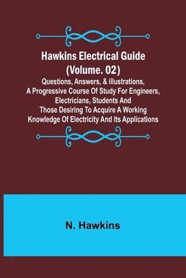 bokomslag Hawkins Electrical Guide (Volume. 02) Questions, Answers, & Illustrations, A progressive course of study for engineers, electricians, students and those desiring to acquire a working knowledge of e...