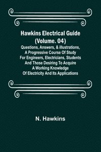 bokomslag Hawkins Electrical Guide (Volume. 04) Questions, Answers, & Illustrations, A progressive course of study for engineers, electricians, students and those desiring to acquire a working knowledge of