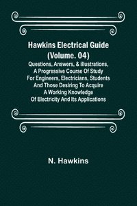 bokomslag Hawkins Electrical Guide (Volume. 04) Questions, Answers, & Illustrations, A progressive course of study for engineers, electricians, students and those desiring to acquire a working knowledge of e...