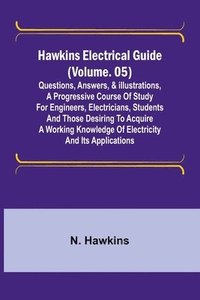 bokomslag Hawkins Electrical Guide (Volume. 05) Questions, Answers, & Illustrations, A progressive course of study for engineers, electricians, students and those desiring to acquire a working knowledge of e...