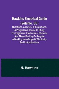 bokomslag Hawkins Electrical Guide (Volume. 06) Questions, Answers, & Illustrations, A progressive course of study for engineers, electricians, students and those desiring to acquire a working knowledge of e...