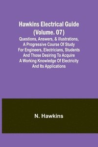 bokomslag Hawkins Electrical Guide(Volume. 07) Questions, Answers, & Illustrations, A progressive course of study for engineers, electricians, students and those desiring to acquire a working knowledge of el...