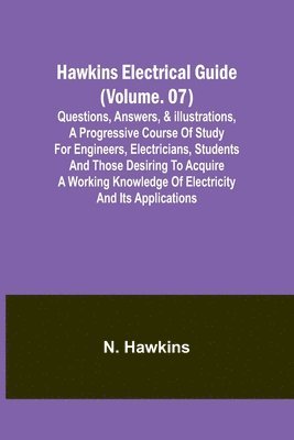 bokomslag Hawkins Electrical Guide(Volume. 07) Questions, Answers, & Illustrations, A progressive course of study for engineers, electricians, students and those desiring to acquire a working knowledge of