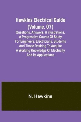 bokomslag Hawkins Electrical Guide(Volume. 07) Questions, Answers, & Illustrations, A progressive course of study for engineers, electricians, students and those desiring to acquire a working knowledge of el...