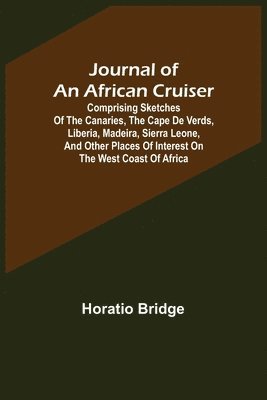 bokomslag Journal of an African Cruiser; Comprising Sketches of the Canaries, the Cape De Verds, Liberia, Madeira, Sierra Leone, and Other Places of Interest on the West Coast of Africa