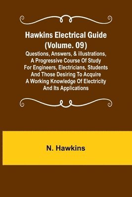 bokomslag Hawkins Electrical Guide (Volume. 09) Questions, Answers, & Illustrations, A progressive course of study for engineers, electricians, students and those desiring to acquire a working knowledge of e...