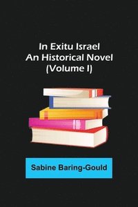 bokomslag In Exitu Israel; An Historical Novel (Volume I)