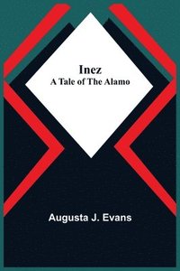 bokomslag Inez; A Tale of the Alamo