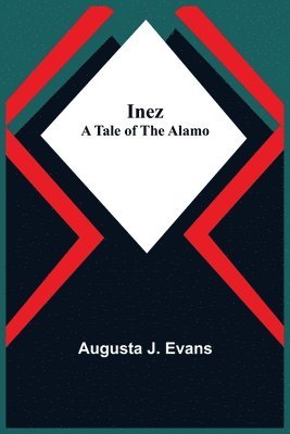 Inez; A Tale of the Alamo 1