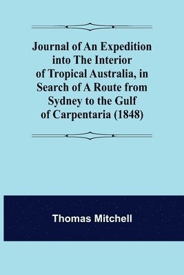Thomas Mitchell - Journal of an Expedition into the Interior of Tropical Australia, in Search of a Route from Sydney to the Gulf of Carpentaria (1848), Häftad