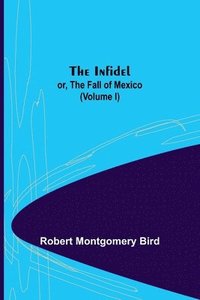 bokomslag Infidel; or, the Fall of Mexico. (Volume I)