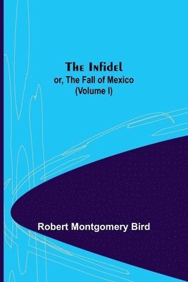 bokomslag Infidel; or, the Fall of Mexico. (Volume I)