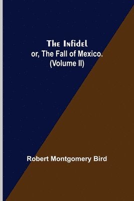 bokomslag The Infidel; or, the Fall of Mexico. (Volume II)