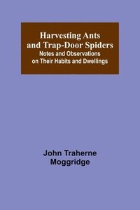 bokomslag Harvesting Ants and Trap-Door Spiders; Notes and Observations on Their Habits and Dwellings