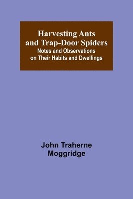 bokomslag Harvesting Ants and Trap-Door Spiders; Notes and Observations on Their Habits and Dwellings