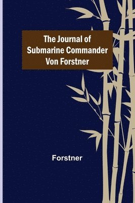 The Journal of Submarine Commander von Forstner 1