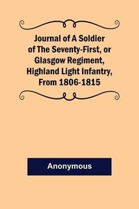 bokomslag Journal of a Soldier of the Seventy-First, or Glasgow Regiment, Highland Light Infantry, from 1806-1815