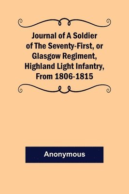Journal of a Soldier of the Seventy-First, or Glasgow Regiment, Highland Light Infantry, from 1806-1815 1