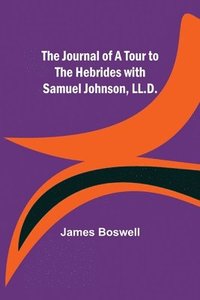 bokomslag Journal of a Tour to the Hebrides with Samuel Johnson, LL.D.