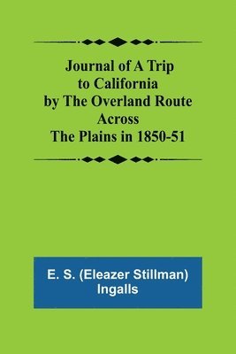 Journal of a Trip to California by the Overland Route Across the Plains in 1850-51 1