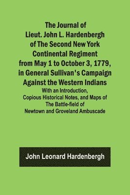 Journal of Lieut. John L. Hardenbergh of the Second New York Continental Regiment from May 1 to October 3, 1779, in General Sullivan's Campaign Against the Western Indians; With an Introduction, Copious Historical Notes, and Maps of the Battle-field of New