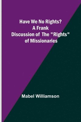 bokomslag Have We No Rights? A frank discussion of the "rights" of missionaries