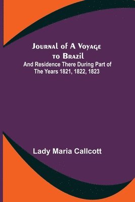Lady Maria Callcott - Journal of a Voyage to Brazil; And Residence There During Part of the Years 1821, 1822, 1823, Häftad