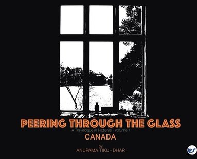 bokomslag Peering through the Glass: Travelogue in Pictures, (Volume 1) Canada