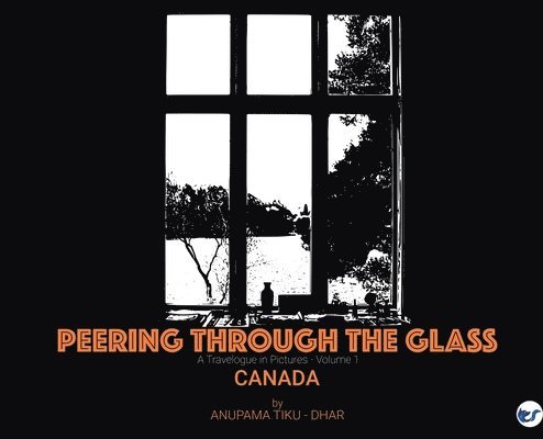 Peering through the Glass: Travelogue in Pictures, (Volume 1) Canada 1