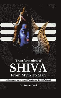 Seema Devi - Transformation Of Shiva From Myth to Man, Inbunden