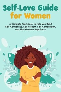 bokomslag Self-Love Guide for Women; a Complete Workbook to Help you Build Self-Confidence, Self-esteem, Self-Compassion, and Find Genuine Happiness