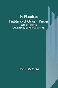 bokomslag In Flanders Fields and Other Poems; With an Essay in Character, by Sir Andrew Macphail