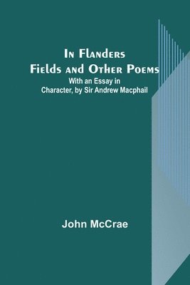John McCrae, John Mccrae - In Flanders Fields and Other Poems; With an Essay in Character, by Sir Andrew Macphail, Häftad