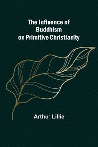 bokomslag The Influence of Buddhism on Primitive Christianity