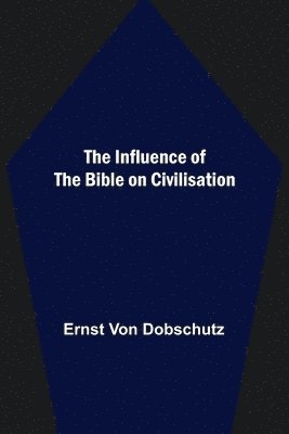 Ernst Von Dobschutz, Ernst Von Dobschutz - Influence of the Bible on Civilisation, Häftad