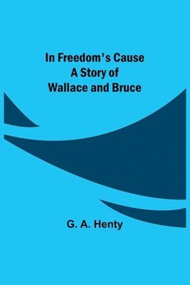 bokomslag In Freedom's Cause; A Story of Wallace and Bruce