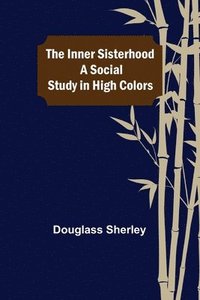 bokomslag The Inner Sisterhood; A Social Study in High Colors